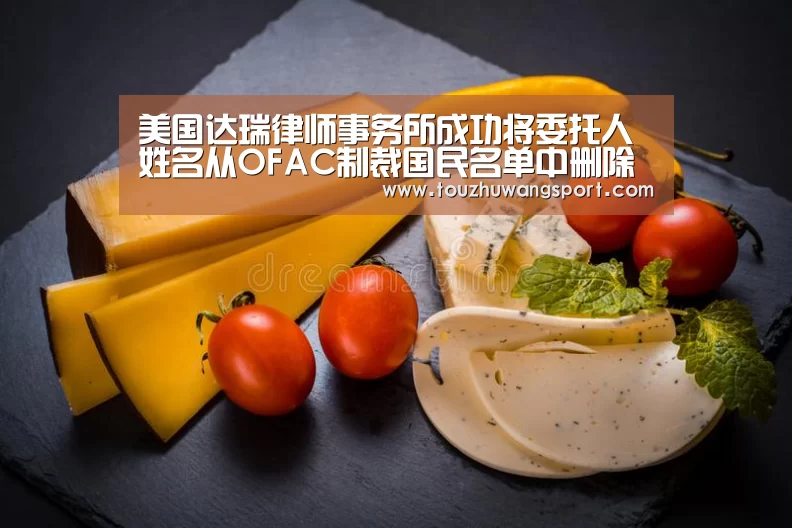 美国达瑞律师事务所成功将委托人姓名从OFAC制裁国民名单中删除“英雄联盟竞猜大厅 - LOL全球总决赛下注官方网站下载”(图3) 英雄联盟竞猜大厅 - LOL全球总决赛下注官方网站下载
